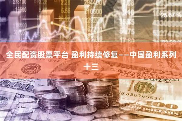 全民配资股票平台 盈利持续修复——中国盈利系列十三